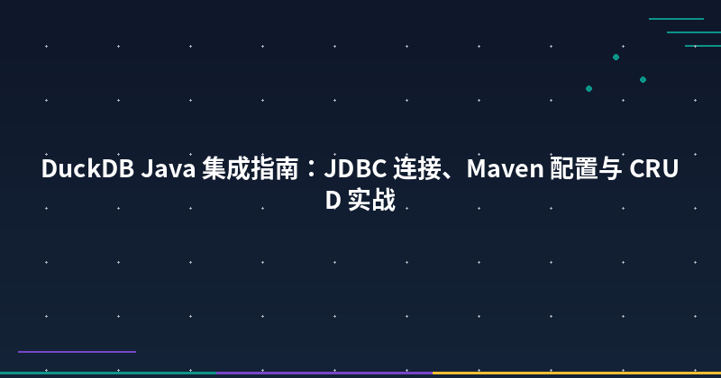DuckDB Java Integration Guide: JDBC, Maven/Gradle, and CRUD Examples