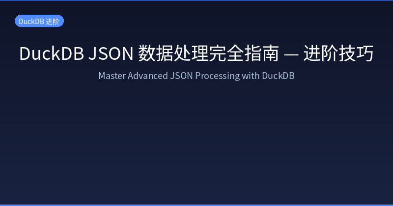 DuckDB JSON Data Processing Complete Guide — Advanced Techniques