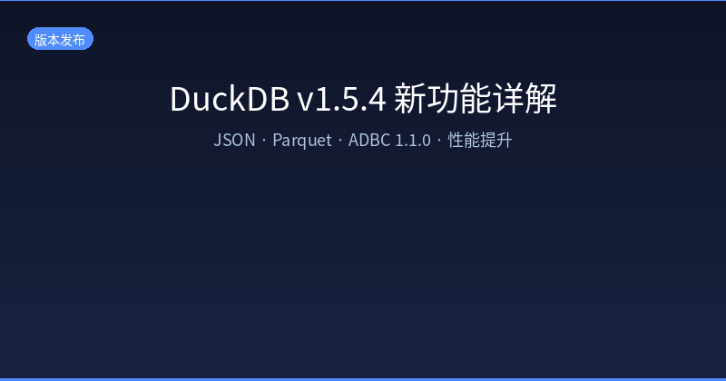 DuckDB v1.5.4 Released: JSON Handling, Parquet Optimization & ADBC 1.1.0 Support